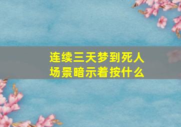 连续三天梦到死人场景暗示着按什么