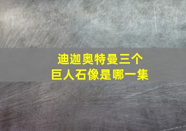 迪迦奥特曼三个巨人石像是哪一集