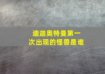 迪迦奥特曼第一次出现的怪兽是谁