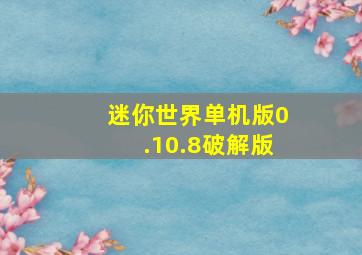 迷你世界单机版0.10.8破解版