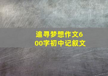 追寻梦想作文600字初中记叙文