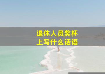 退休人员奖杯上写什么话语