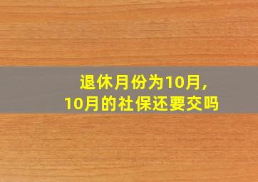 退休月份为10月,10月的社保还要交吗