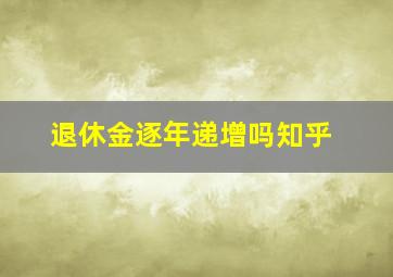 退休金逐年递增吗知乎