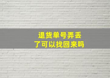 退货单号弄丢了可以找回来吗