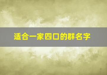 适合一家四口的群名字