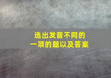 选出发音不同的一项的题以及答案