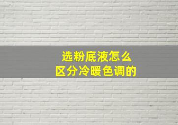 选粉底液怎么区分冷暖色调的