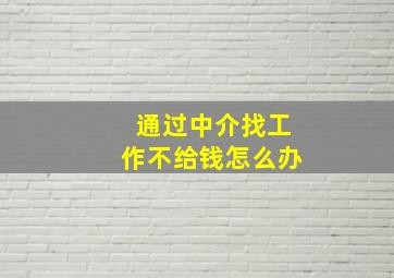 通过中介找工作不给钱怎么办