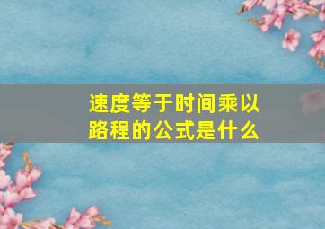 速度等于时间乘以路程的公式是什么