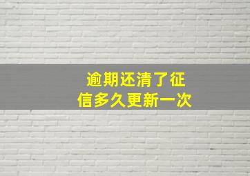 逾期还清了征信多久更新一次