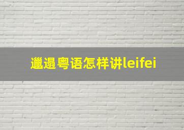 邋遢粤语怎样讲leifei