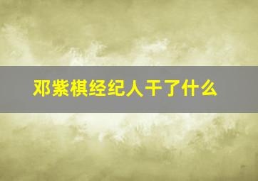 邓紫棋经纪人干了什么