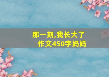 那一刻,我长大了作文450字妈妈