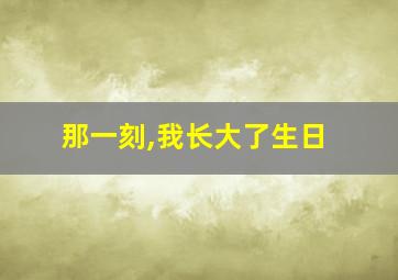 那一刻,我长大了生日