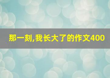 那一刻,我长大了的作文400