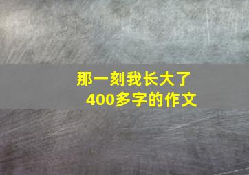 那一刻我长大了400多字的作文