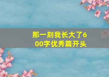 那一刻我长大了600字优秀篇开头