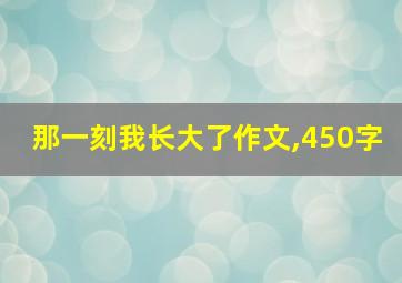 那一刻我长大了作文,450字