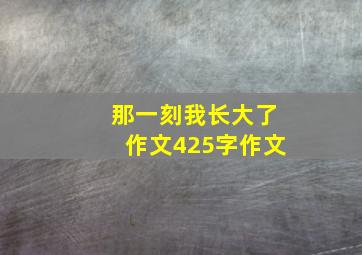 那一刻我长大了作文425字作文