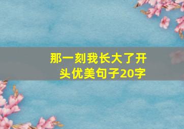 那一刻我长大了开头优美句子20字