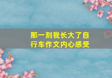 那一刻我长大了自行车作文内心感受