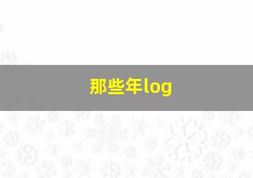 那些年log