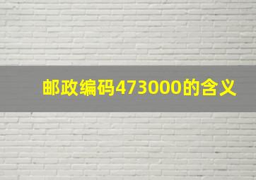 邮政编码473000的含义