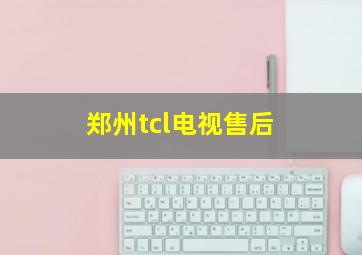 郑州tcl电视售后