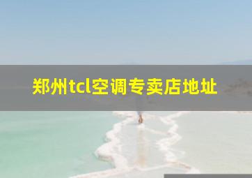 郑州tcl空调专卖店地址