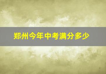 郑州今年中考满分多少