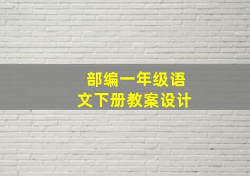 部编一年级语文下册教案设计