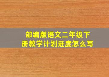 部编版语文二年级下册教学计划进度怎么写