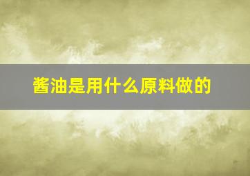 酱油是用什么原料做的