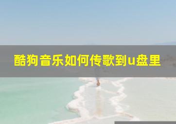 酷狗音乐如何传歌到u盘里