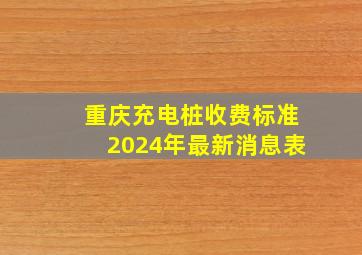 重庆充电桩收费标准2024年最新消息表