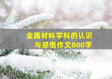 金属材料学科的认识与感悟作文800字