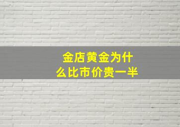 金店黄金为什么比市价贵一半