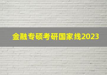 金融专硕考研国家线2023