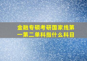 金融专硕考研国家线第一第二单科指什么科目