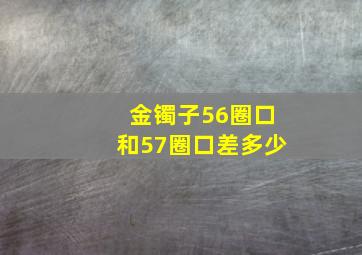 金镯子56圈口和57圈口差多少