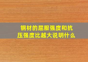 钢材的屈服强度和抗压强度比越大说明什么