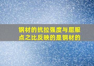 钢材的抗拉强度与屈服点之比反映的是钢材的