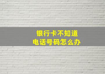 银行卡不知道电话号码怎么办