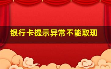 银行卡提示异常不能取现