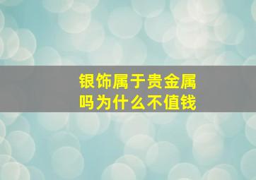 银饰属于贵金属吗为什么不值钱