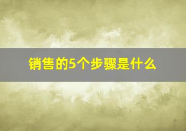 销售的5个步骤是什么