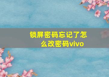 锁屏密码忘记了怎么改密码vivo