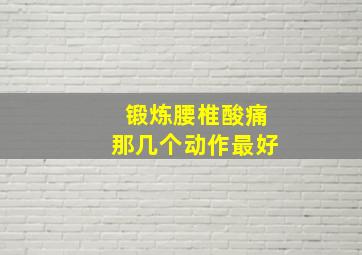 锻炼腰椎酸痛那几个动作最好