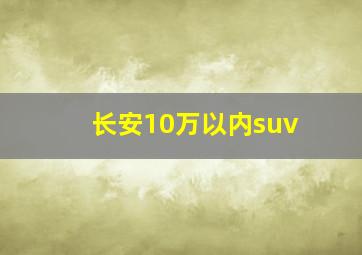 长安10万以内suv